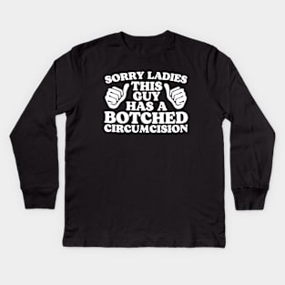 sorry Ladies This Guy Has A Botched Circumcision Kids Long Sleeve T-Shirt